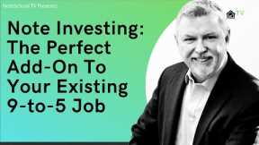 Note Investing: The Perfect Add-On To Your Existing 9-to-5 Job