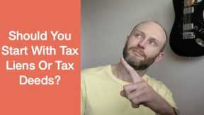 Should You Start With Tax Liens Or Tax Deeds?