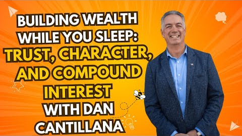Building Wealth While You Sleep: Trust, Character, and Compound Interest with Dan Cantillana
