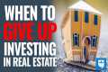 When To Give Up Investing In Real