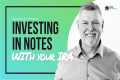 Investing in Notes With Your IRA
