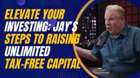 Elevate Your Investing: Jay Conner’s Steps to Raising Unlimited Tax-Free Capital