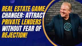 Real Estate Game Changer: Attract Private Lenders Without Fear of Rejection