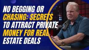 Secrets to Attracting Private Money for Real Estate Deals Without Begging or Chasing
