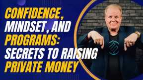 Confidence, Mindset, and Programs: The Secrets to Raising Private Money in Real Estate