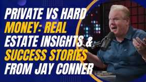 Private vs Hard Money: Real Estate Insights and Success Stories from Jay Conner