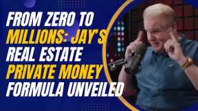 From Zero to Millions: Jay’s Real Estate Private Money Formula Unveiled