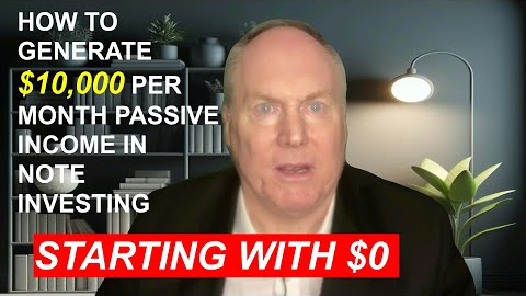 How to Generate 10,000 Per Month Passive Income in Note Investing Starting From $0