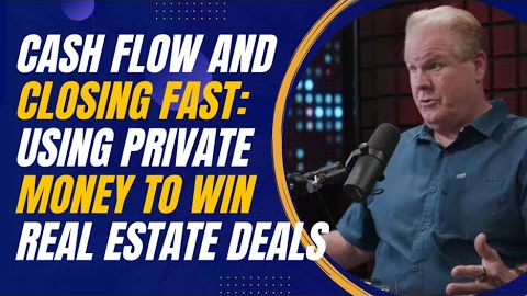 Cash Flow and Closing Fast: Using Private Money to Win Real Estate Deals