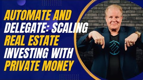 Automate and Delegate: Scaling Real Estate Investing with Private Money and Systems