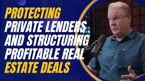 Protecting Private Lenders and Structuring Profitable Real Estate Deals