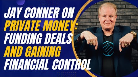 Jay Conner on Private Money: Funding Deals and Gaining Financial Control