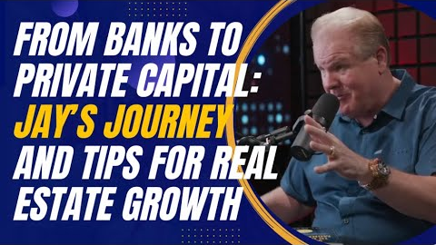 From Banks to Private Capital: Jay Conner’s Journey and Tips for Real Estate Growth