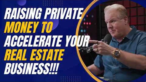 Raising Private Money to Accelerate Your Real Estate Business