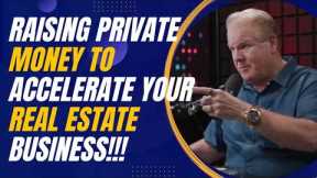 Raising Private Money to Accelerate Your Real Estate Business