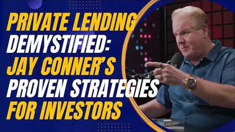 Private Lending Demystified: Jay Conner’s Proven Strategies for Investors