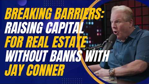 Breaking Barriers: Raising Capital for Real Estate Without Banks with Jay Conner