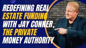 Redefining Real Estate Funding with Jay Conner, the Private Money Authority