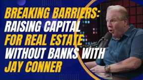 Breaking Barriers: Raising Capital for Real Estate Without Banks with Jay Conner