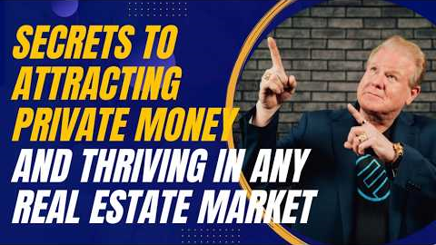 Secrets to Attracting Private Money and Thriving in Any Real Estate Market